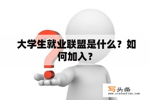  大学生就业联盟是什么？如何加入？