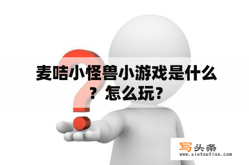  麦咭小怪兽小游戏是什么？怎么玩？