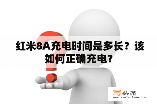  红米8A充电时间是多长？该如何正确充电？