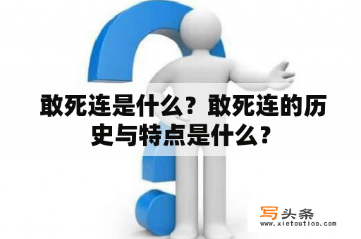  敢死连是什么？敢死连的历史与特点是什么？