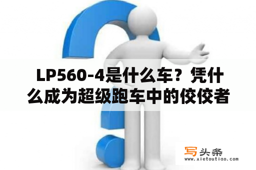  LP560-4是什么车？凭什么成为超级跑车中的佼佼者