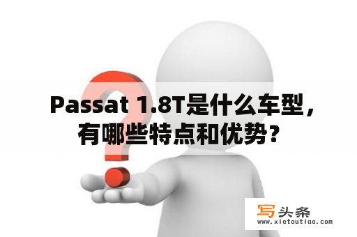  Passat 1.8T是什么车型，有哪些特点和优势？