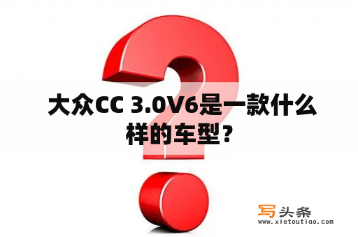  大众CC 3.0V6是一款什么样的车型？