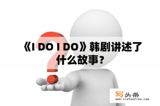  《I DO I DO》韩剧讲述了什么故事？