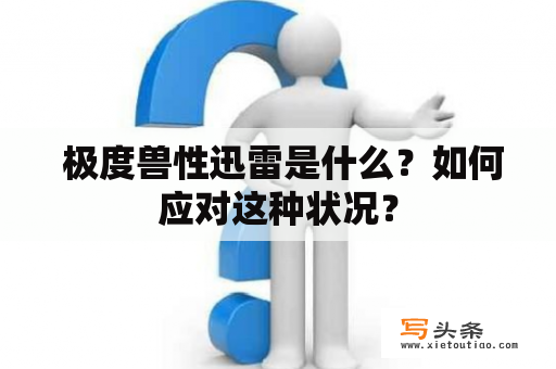  极度兽性迅雷是什么？如何应对这种状况？