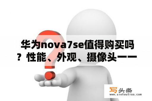  华为nova7se值得购买吗？性能、外观、摄像头一一解析