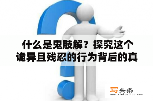  什么是鬼肢解？探究这个诡异且残忍的行为背后的真相