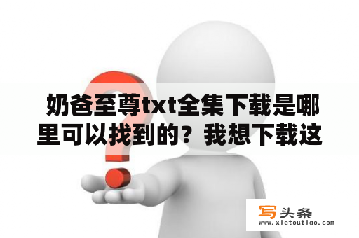  奶爸至尊txt全集下载是哪里可以找到的？我想下载这个小说！