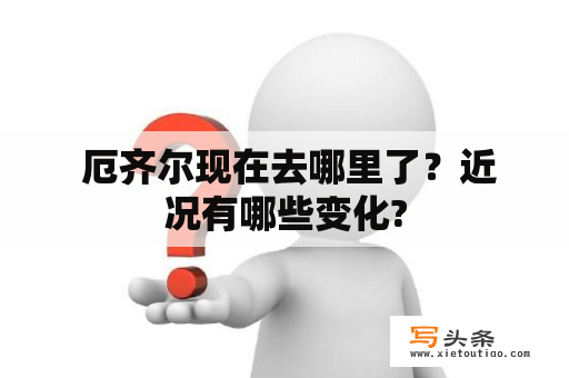  厄齐尔现在去哪里了？近况有哪些变化?