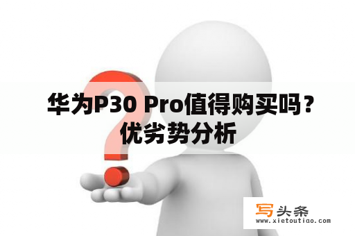  华为P30 Pro值得购买吗？优劣势分析