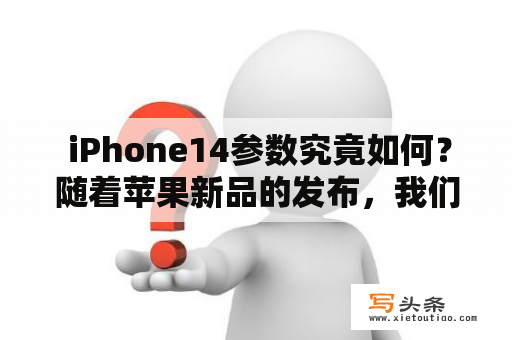  iPhone14参数究竟如何？随着苹果新品的发布，我们来一起了解