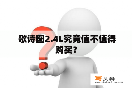  歌诗图2.4L究竟值不值得购买？