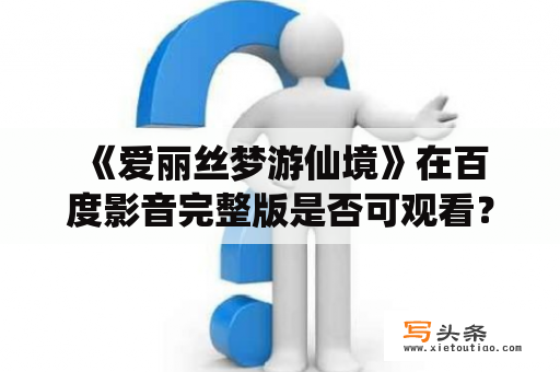  《爱丽丝梦游仙境》在百度影音完整版是否可观看？