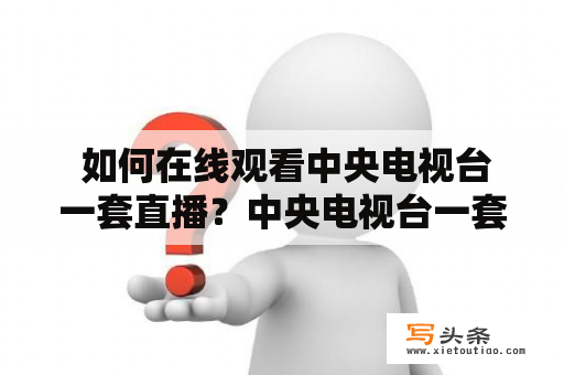  如何在线观看中央电视台一套直播？中央电视台一套直播在线观看如何观看