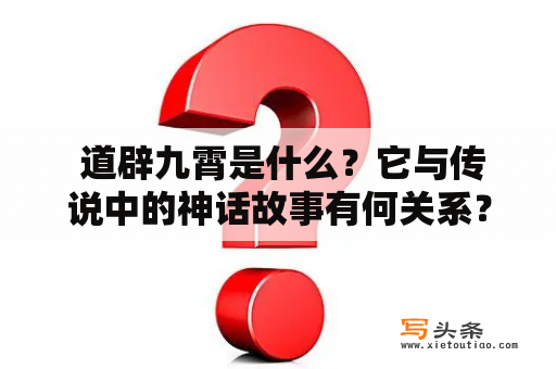  道辟九霄是什么？它与传说中的神话故事有何关系？