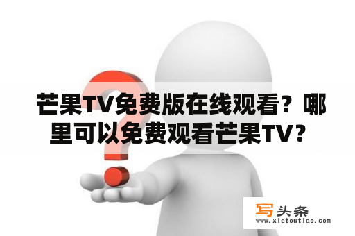  芒果TV免费版在线观看？哪里可以免费观看芒果TV？