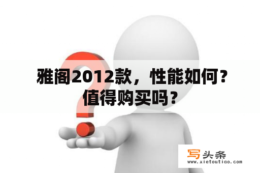  雅阁2012款，性能如何？值得购买吗？