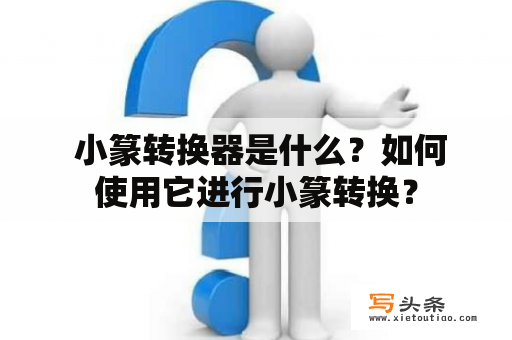  小篆转换器是什么？如何使用它进行小篆转换？