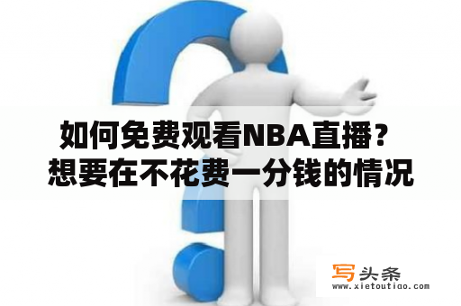  如何免费观看NBA直播？ 想要在不花费一分钱的情况下观看NBA直播吗？下面将为您介绍几种途径，让您可以轻松畅享NBA赛事。