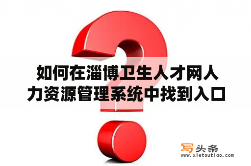  如何在淄博卫生人才网人力资源管理系统中找到入口？