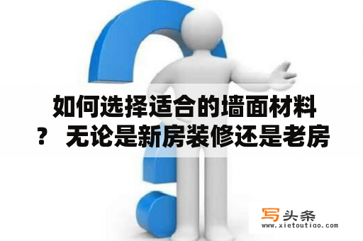  如何选择适合的墙面材料？ 无论是新房装修还是老房改造，墙面的选择都至关重要。好的墙面材料能够提高室内空间的舒适度和美观度。在选择墙面材料时需要考虑许多因素，如耐用性、易于清洁、抗菌性、防潮性、隔音效果和装饰性等。下面我们来分别看看常用的几种墙面材料。