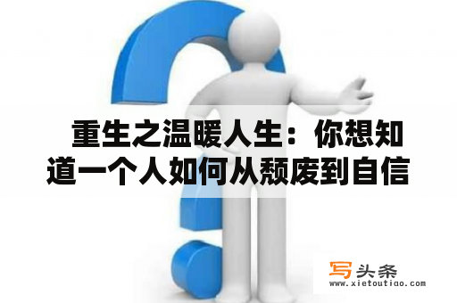   重生之温暖人生：你想知道一个人如何从颓废到自信？