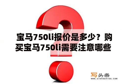  宝马750li报价是多少？购买宝马750li需要注意哪些问题？