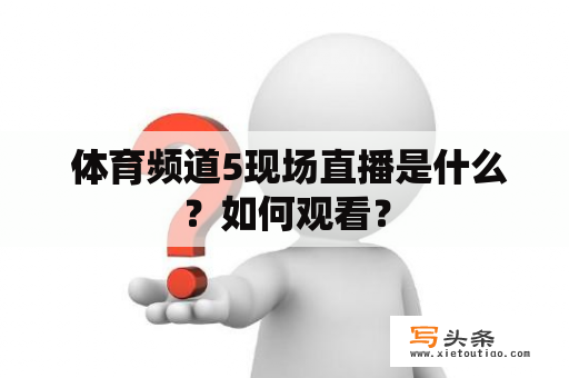  体育频道5现场直播是什么？如何观看？