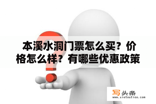  本溪水洞门票怎么买？价格怎么样？有哪些优惠政策？