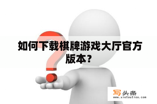  如何下载棋牌游戏大厅官方版本？