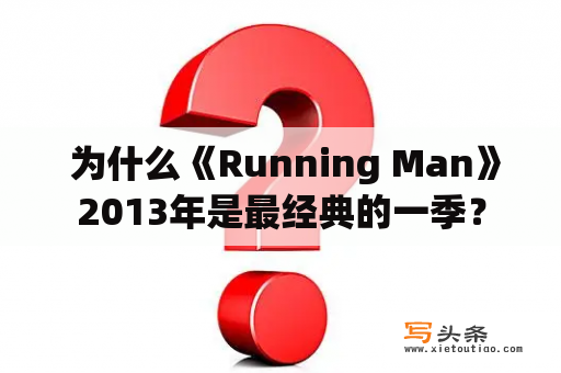  为什么《Running Man》2013年是最经典的一季？