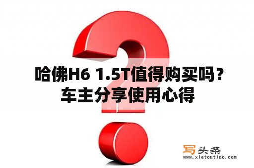  哈佛H6 1.5T值得购买吗？车主分享使用心得