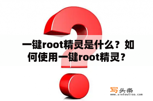  一键root精灵是什么？如何使用一键root精灵？