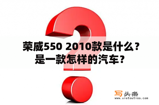  荣威550 2010款是什么？是一款怎样的汽车？