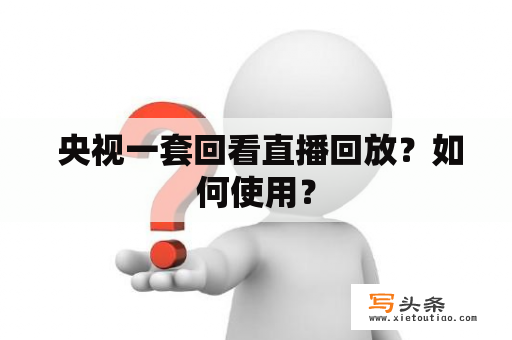  央视一套回看直播回放？如何使用？