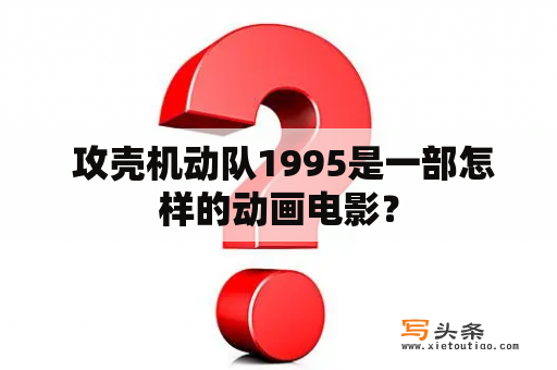  攻壳机动队1995是一部怎样的动画电影？