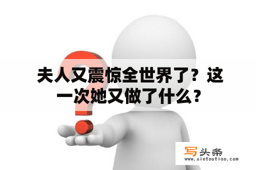  夫人又震惊全世界了？这一次她又做了什么？