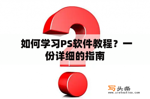  如何学习PS软件教程？一份详细的指南