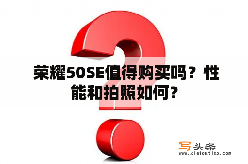  荣耀50SE值得购买吗？性能和拍照如何？