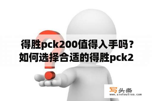  得胜pck200值得入手吗？如何选择合适的得胜pck200设备？