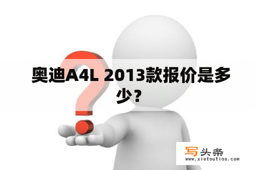  奥迪A4L 2013款报价是多少？