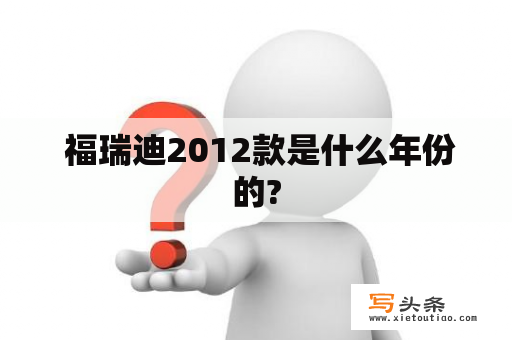  福瑞迪2012款是什么年份的?