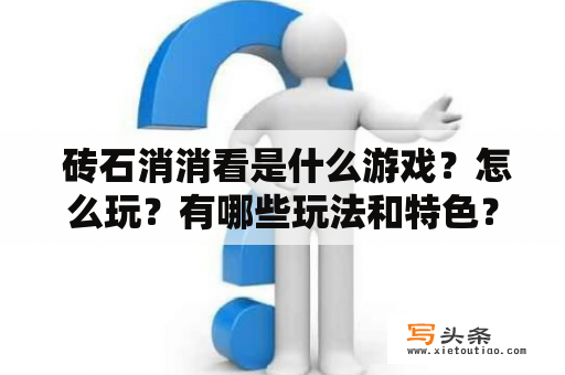  砖石消消看是什么游戏？怎么玩？有哪些玩法和特色？