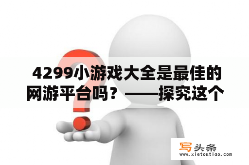  4299小游戏大全是最佳的网游平台吗？——探究这个网站的特点和优势