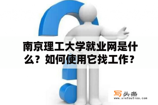  南京理工大学就业网是什么？如何使用它找工作？