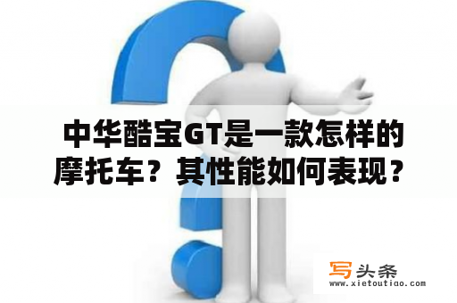  中华酷宝GT是一款怎样的摩托车？其性能如何表现？