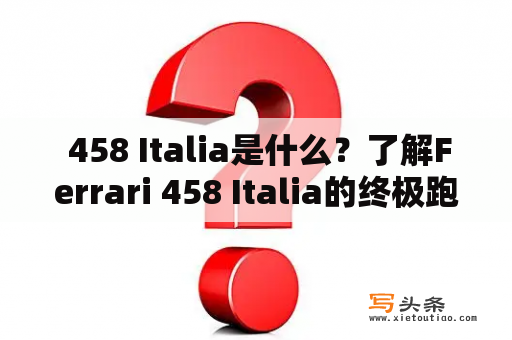  458 Italia是什么？了解Ferrari 458 Italia的终极跑车