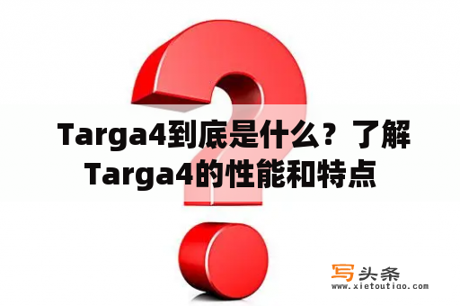  Targa4到底是什么？了解Targa4的性能和特点