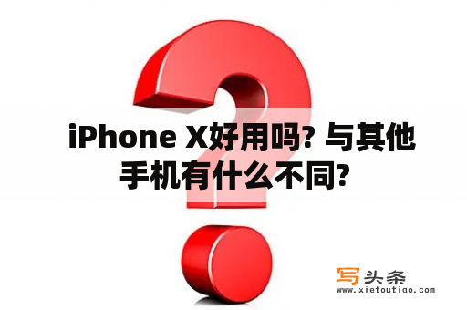   iPhone X好用吗? 与其他手机有什么不同?