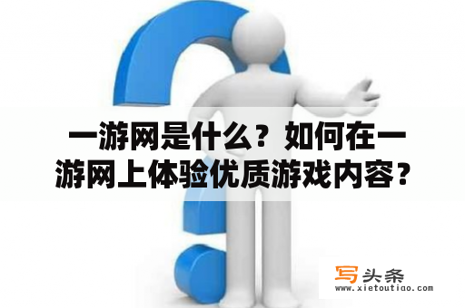  一游网是什么？如何在一游网上体验优质游戏内容？